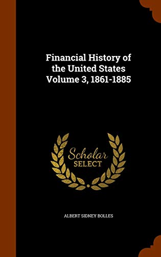 Financial History of the United States Volume 3, 1861-1885 by Bo