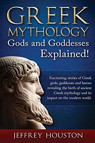 GREEK MYTHOLOGY, GODS & Goddesses Explained!: F. Houston