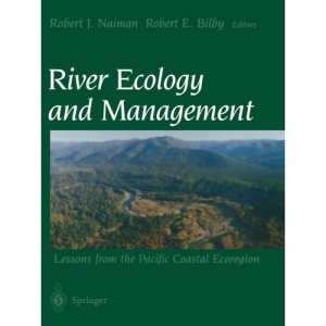 River Ecology and Management: Lessons from the Pacific Coastal Ecoregion S. Kantor, Robert J. Naiman and Robert E. Bilby