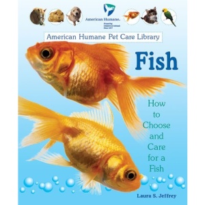 Fish: How to Choose and Care for a Fish (American Humane Pet Care Library) Laura S. Jeffrey