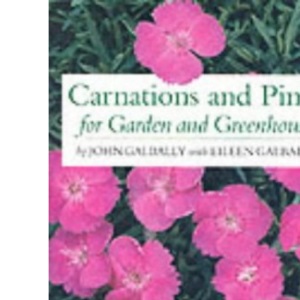 Carnations and Pinks for Garden and Greenhouse: Their True History and Complete Cultivation John Galbally and Eileen Galbally