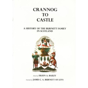 Crannog to Castle: A History of the Burnett Family in Scotland Charles John Burnett and Eileen Ann Bailey