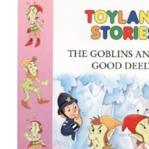Toyland Stories – The Goblins and the Good Deeds (Toy Town Stories)