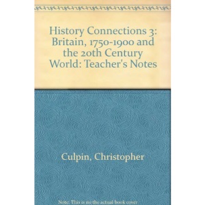 History Connections 3: Britain, 1750-1900 and the 20th Century World: Teacher's Notes