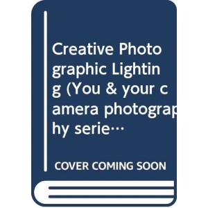 Creative Photographic Lighting (You & your camera photography series)
