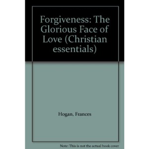 Forgiveness: The Glorious Face of Love (Christian essentials)