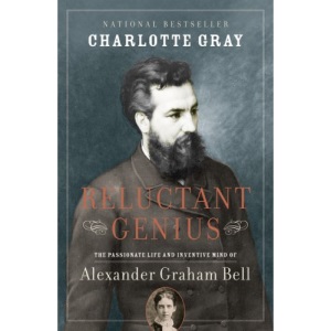 Reluctant Genius: The Passionate Life and Inventive Mind of Alexander Graham Bell