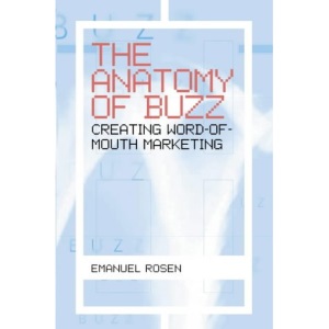 The Anatomy of Buzz: Creating Word-of-Mouth Marketing