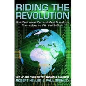 Riding the Revolution: How Business Can and Must Transform Themselves To Win the E-Wars: How Businesses Can and Must Transform Themselves to Win the E-wars