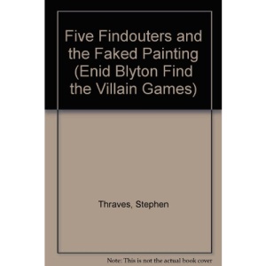 Five Findouters and the Faked Painting (Enid Blyton Find the Villain Games)