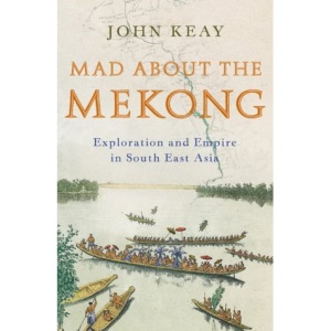Mad About the Mekong: Exploration and Empire in South East Asia