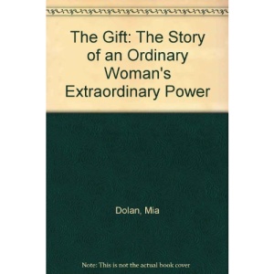 The Gift : The Story of an Ordinary Woman's Extraordinary Power