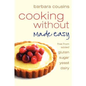 Cooking Without Made Easy: Recipes free from added Gluten, Sugar, Yeast and Dairy Produce: All recipes free from added gluten, sugar, yeast and dairy produce