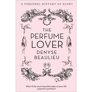The Perfume Lover: A Personal Story of Scent: A Personal History of Scent