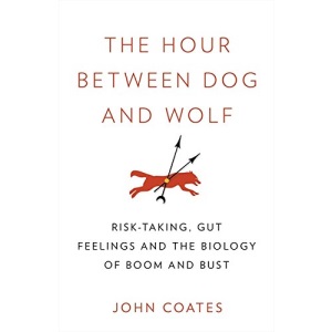 The Hour Between Dog and Wolf: Risk-taking, Gut Feelings and the Biology of Boom and Bust: The Biology of Financial Risk-Taking