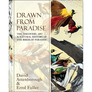 Drawn From Paradise: The Discovery, Art and Natural History of the Birds of Paradise