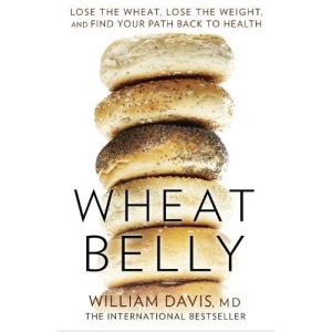 Wheat Belly: Lose the Wheat, Lose the Weight and Find Your Path Back to Health