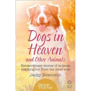 Dogs in Heaven: and Other Animals: Extraordinary stories of animals reaching out from the other side (HarperTrue Fate – A Short Read)