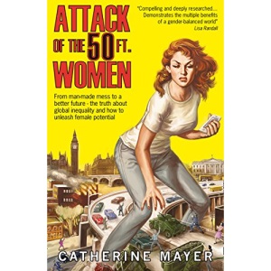 Attack of the 50 Ft. Women: From man-made mess to a better future – the truth about global inequality and how to unleash female potential