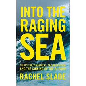 Into the Raging Sea: Thirty-three mariners, one megastorm and the sinking of El Faro