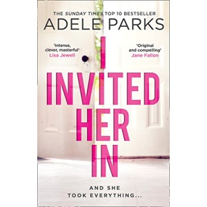 I Invited Her In: The latest domestic psychological thriller from Sunday Times bestselling author Adele Parks