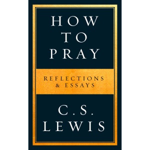 How to Pray: Reflections & Essays on Christian Life