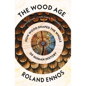 The Wood Age: How Wood Shaped the Whole of Human History
