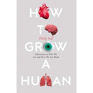 How to Grow a Human: Adventures in Who We Are and How We Are Made