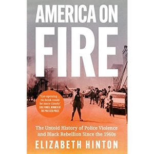 America on Fire: The Untold History of Police Violence and Black Rebellion Since the 1960s