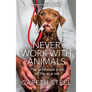 Never Work with Animals: The funny and shocking true stories from life as a vet