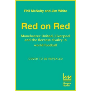 Red on Red: Manchester United, Liverpool and the fiercest rivalry in world football