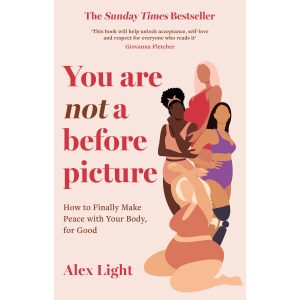 You Are Not a Before Picture: The best-selling inspirational guide to help you tackle diet culture, find self-acceptance and make peace with your body