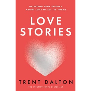 Love Stories: Uplifting True Stories about Love from the Internationally Bestselling Author of Boy Swallows Universe, now a major Netflix show