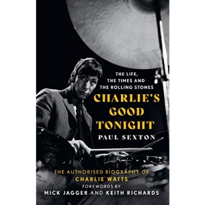 Charlie's Good Tonight: The Authorised Biography of The Rolling Stones’ Charlie Watts