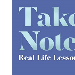 Take Note: Real Life Lessons