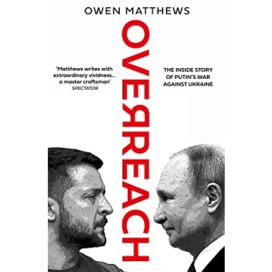 Overreach: The Inside Story of Putin and Russia’s War Against Ukraine
