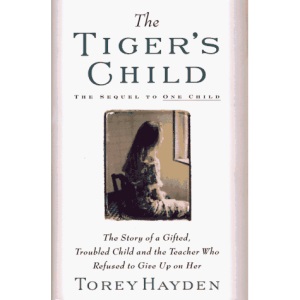 Tiger's Child: The Story of a Gifted, Troubled Child and the Teacher Who Refused to Give up on Her