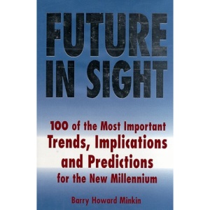 Future in Sight: 100 Most Important Trends, Implications and Predictions for the New Millennium