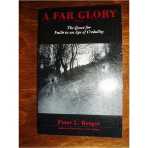 A Far Glory: The Quest for Faith in an Age of Credulity