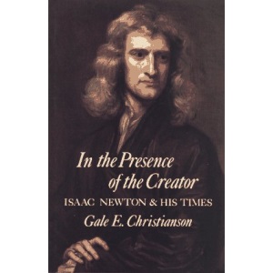 In the Presence of the Creator: Isaac Newton and His Times