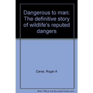 Dangerous to man: The definitive story of wildlife's reputed dangers