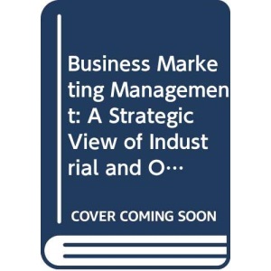 Business Marketing Management: A Strategic View of Industrial and Organizational Markets