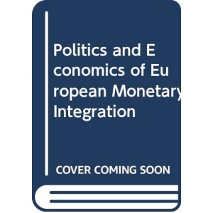 Politics and Economics of European Monetary Integration