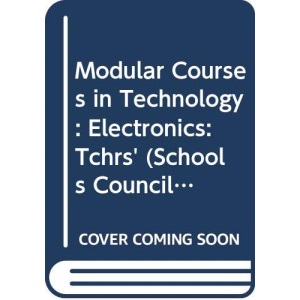Modular Courses in Technology: Electronics: Tchrs' (Schools Council modular courses in technology)