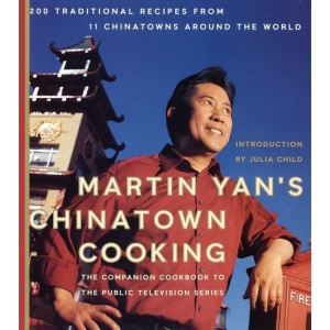 Martin Yan's Chinatown Cooking: 200 Traditional Recipes from 11 Chinatowns Around the World