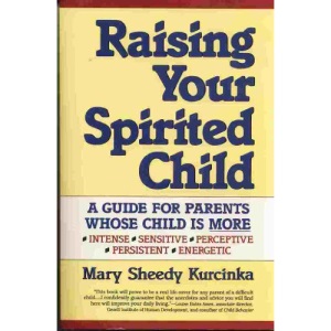 Raising Your Spirited Child: A Guide for Parents Whose Child is More Intensive, Sensitive, Perceptive, Persistent, Energetic