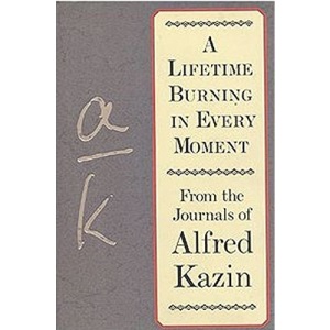 A Lifetime Burning in Every Moment: From the Journals of Alfred Kazin