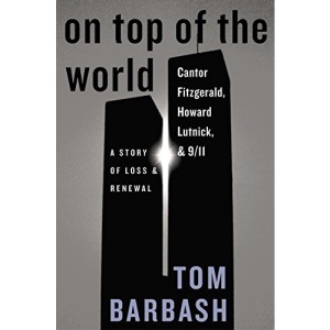 On Top of the World: Cantor Fitzgerald, Howard Lutnick, and 9/11 : A Story of Loss and Renewal