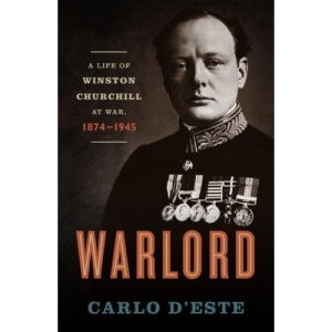 Warlord: A Life of Winston Churchill at War, 1874-1945