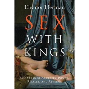 Sex with Kings: 500 Years of Adultery, Power, Rivalry, and Revenge